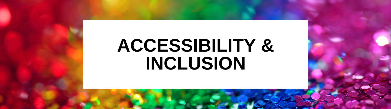 Accessibility and Inclusion banner overlaid on background with rainbow glitter